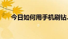 今日如何用手机刷钻.请给我一些建议。