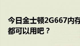 今日金士顿2G667内存和金士顿2G800内存都可以用吧？