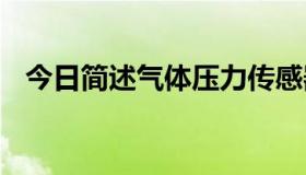 今日简述气体压力传感器的基本工作原理。