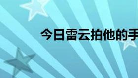 今日雷云拍他的手是什么意思？