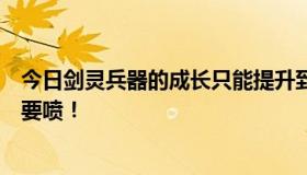 今日剑灵兵器的成长只能提升到洪门兵器小白的开始。请不要喷！