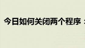 今日如何关闭两个程序：QQ宠物和QQ闹钟