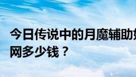 今日传说中的月魔辅助好吗？月亮魔法辅助官网多少钱？