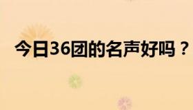 今日36团的名声好吗？是正品吗？谢谢你。