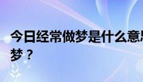 今日经常做梦是什么意思？为什么祖国经常做梦？