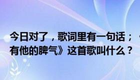 今日对了，歌词里有一句话；《爱情没那么容易，每个人都有他的脾气》这首歌叫什么？