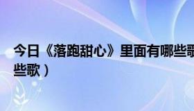 今日《落跑甜心》里面有哪些歌名（《落跑甜心》里面有哪些歌）