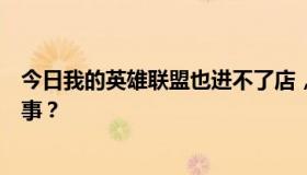 今日我的英雄联盟也进不了店，展示过程中断。发生了什么事？