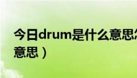 今日drum是什么意思怎么读（drum是什么意思）