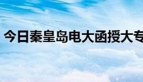 今日秦皇岛电大函授大专（秦皇岛电大本科）