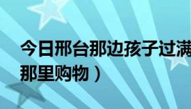 今日邢台那边孩子过满月姥姥拿什么（邢台 那里购物）