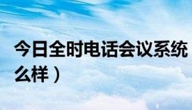 今日全时电话会议系统（全时电话会议系统怎么样）