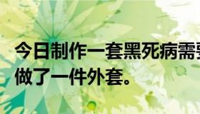 今日制作一套黑死病需要多长时间？我现在只做了一件外套。