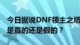 今日据说DNF领主之塔将会更新一个新的SS。是真的还是假的？