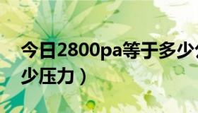 今日2800pa等于多少公斤（2800pa等于多少压力）