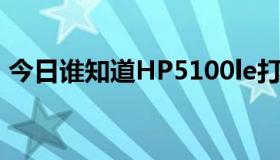 今日谁知道HP5100le打印机驱动哪里下载？