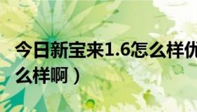 今日新宝来1.6怎么样优点缺点（新宝来1.6怎么样啊）