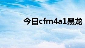 今日cfm4a1黑龙（CFM4技巧）