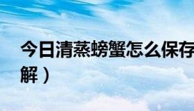 今日清蒸螃蟹怎么保存（清蒸螃蟹怎么吃 图解）