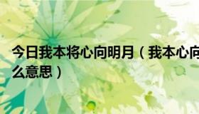 今日我本将心向明月（我本心向明月，奈何明月照沟渠 是什么意思）