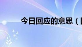 今日回应的意思（回应别人时，）