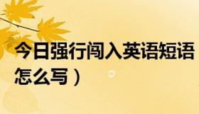 今日强行闯入英语短语（强行闯入进行的英文怎么写）