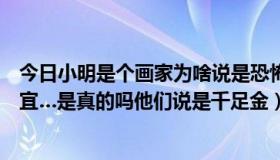 今日小明是个画家为啥说是恐怖（为啥淘宝上的黄金那么便宜…是真的吗他们说是千足金）