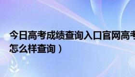 今日高考成绩查询入口官网高考成绩查询（甘肃省高考成绩怎么样查询）