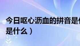 今日呕心沥血的拼音是什么（呕心沥血的意思是什么）