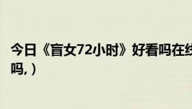 今日《盲女72小时》好看吗在线观看（《盲女72小时》好看吗,）