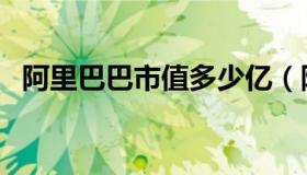 阿里巴巴市值多少亿（阿里巴巴市值多少）