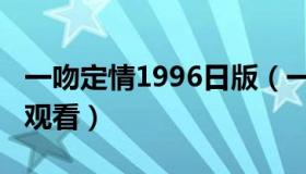 一吻定情1996日版（一吻定情1996日版在线观看）