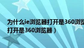 为什么ie浏览器打开是360浏览器win10（为什么ie浏览器打开是360浏览器）