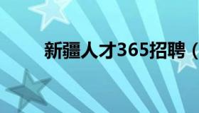 新疆人才365招聘（新疆人才365）