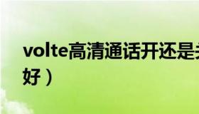 volte高清通话开还是关好（volte开还是关好）