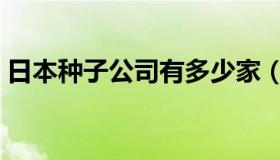 日本种子公司有多少家（日本种子网站大全）