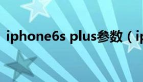 iphone6s plus参数（iphone6splus参数）