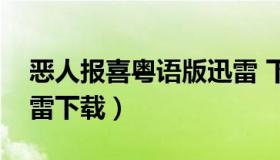 恶人报喜粤语版迅雷 下载（恶人报喜粤语迅雷下载）