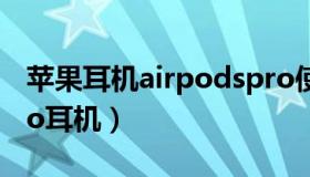 苹果耳机airpodspro使用技巧（airpods pro耳机）