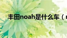 丰田noah是什么车（noah是什么牌子）