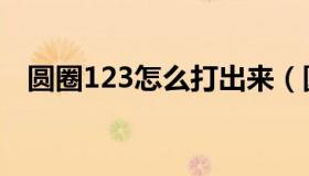 圆圈123怎么打出来（圆圈123怎么输入）