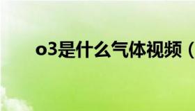 o3是什么气体视频（o3是什么气体）