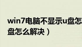 win7电脑不显示u盘怎么解决（电脑不显示u盘怎么解决）