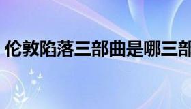 伦敦陷落三部曲是哪三部（伦敦沦陷三部曲）