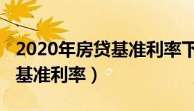 2020年房贷基准利率下调了么（2020年房贷基准利率）