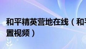 和平精英营地在线（和平精英营地工具怎么设置视频）