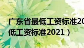 广东省最低工资标准2021是多少（广东省最低工资标准2021）