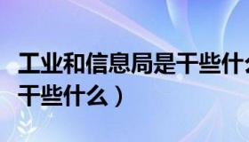 工业和信息局是干些什么的（工业和信息局是干些什么）