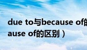 due to与because of的区别（due to和because of的区别）