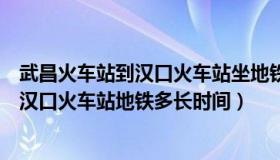 武昌火车站到汉口火车站坐地铁要多久时间（武昌火车站到汉口火车站地铁多长时间）